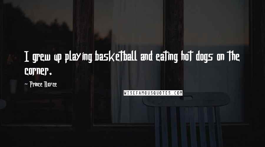 Prince Royce Quotes: I grew up playing basketball and eating hot dogs on the corner.