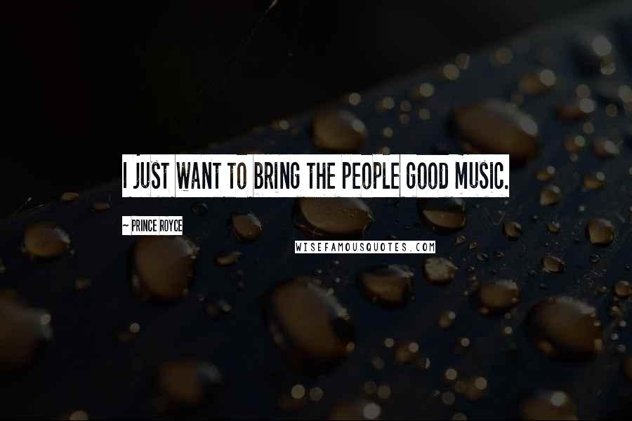 Prince Royce Quotes: I just want to bring the people good music.