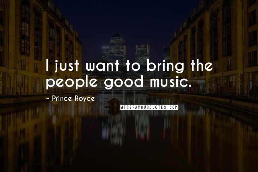 Prince Royce Quotes: I just want to bring the people good music.