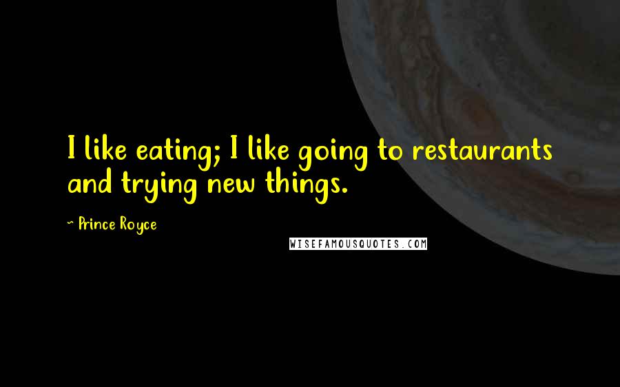 Prince Royce Quotes: I like eating; I like going to restaurants and trying new things.