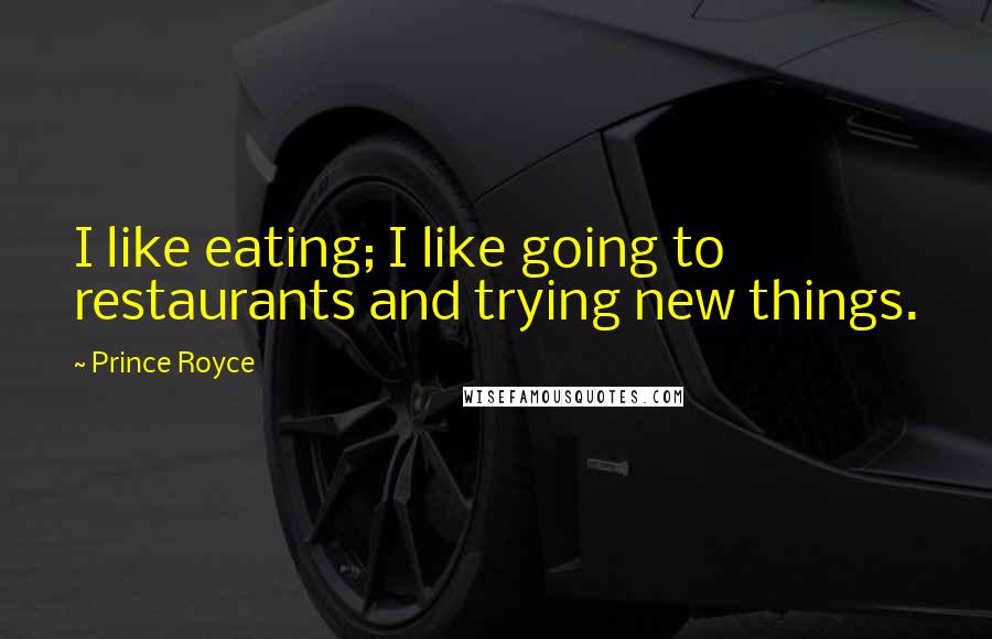 Prince Royce Quotes: I like eating; I like going to restaurants and trying new things.