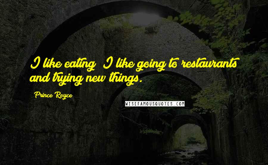 Prince Royce Quotes: I like eating; I like going to restaurants and trying new things.