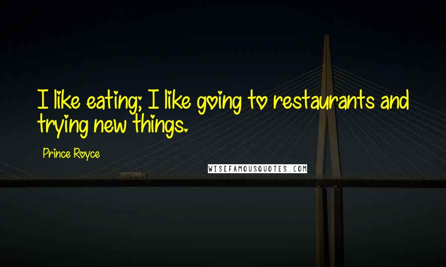 Prince Royce Quotes: I like eating; I like going to restaurants and trying new things.