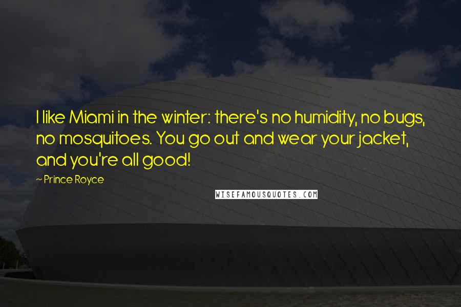 Prince Royce Quotes: I like Miami in the winter: there's no humidity, no bugs, no mosquitoes. You go out and wear your jacket, and you're all good!