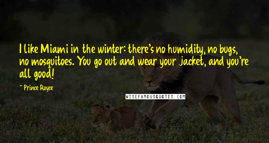 Prince Royce Quotes: I like Miami in the winter: there's no humidity, no bugs, no mosquitoes. You go out and wear your jacket, and you're all good!