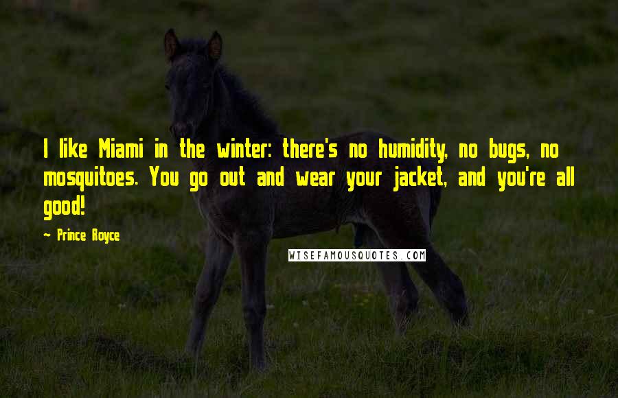 Prince Royce Quotes: I like Miami in the winter: there's no humidity, no bugs, no mosquitoes. You go out and wear your jacket, and you're all good!