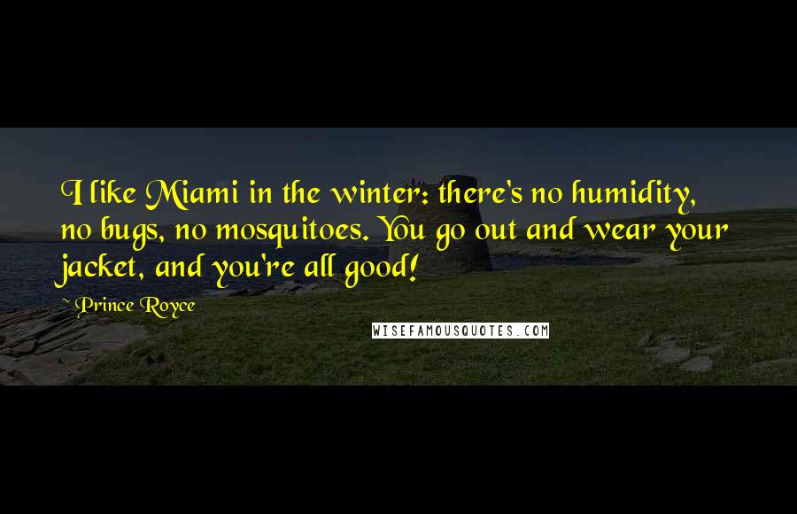 Prince Royce Quotes: I like Miami in the winter: there's no humidity, no bugs, no mosquitoes. You go out and wear your jacket, and you're all good!