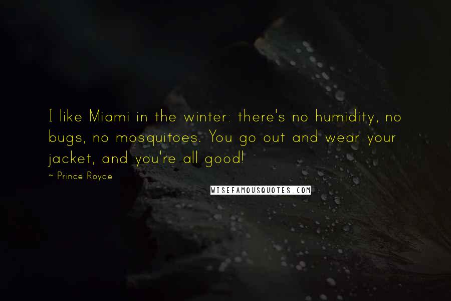 Prince Royce Quotes: I like Miami in the winter: there's no humidity, no bugs, no mosquitoes. You go out and wear your jacket, and you're all good!