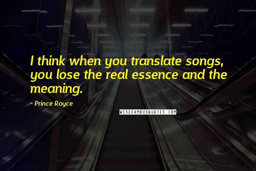 Prince Royce Quotes: I think when you translate songs, you lose the real essence and the meaning.