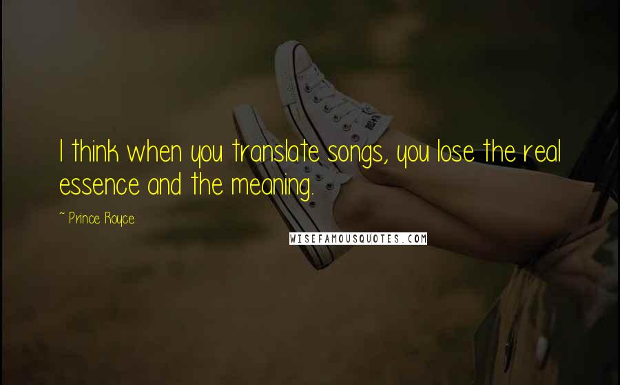 Prince Royce Quotes: I think when you translate songs, you lose the real essence and the meaning.