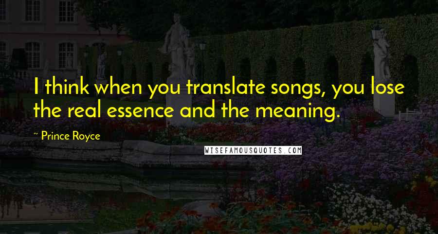 Prince Royce Quotes: I think when you translate songs, you lose the real essence and the meaning.
