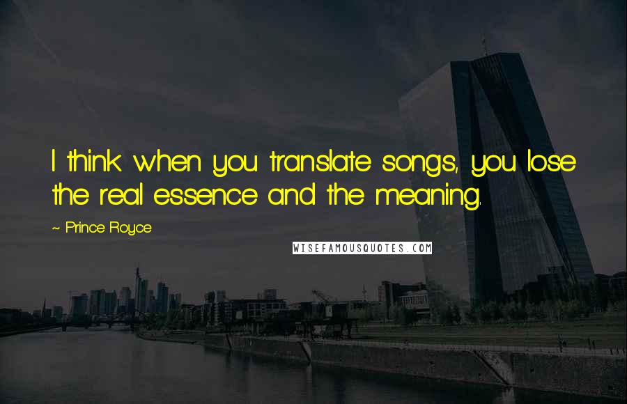Prince Royce Quotes: I think when you translate songs, you lose the real essence and the meaning.