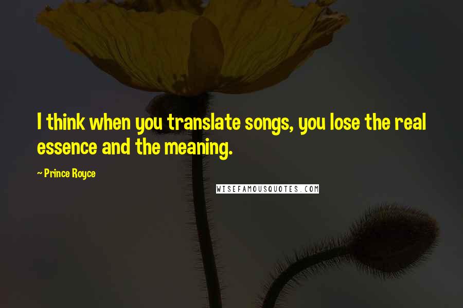 Prince Royce Quotes: I think when you translate songs, you lose the real essence and the meaning.