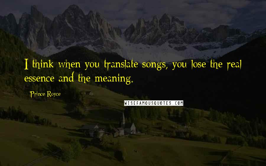 Prince Royce Quotes: I think when you translate songs, you lose the real essence and the meaning.