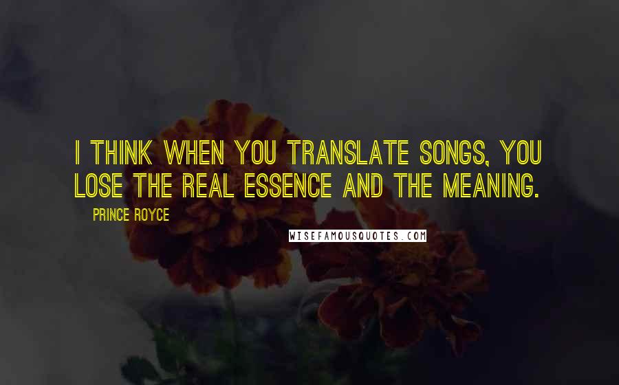 Prince Royce Quotes: I think when you translate songs, you lose the real essence and the meaning.