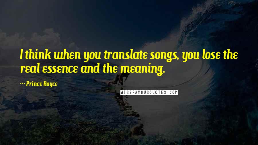 Prince Royce Quotes: I think when you translate songs, you lose the real essence and the meaning.