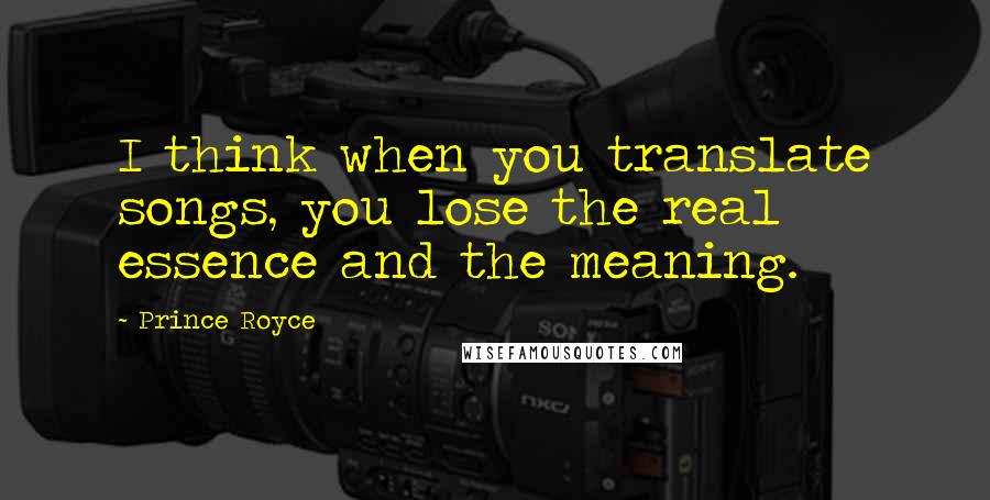 Prince Royce Quotes: I think when you translate songs, you lose the real essence and the meaning.