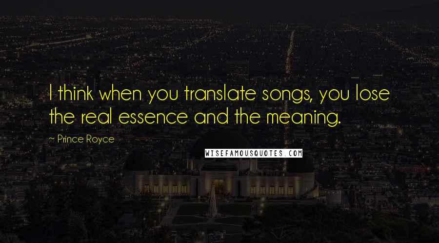 Prince Royce Quotes: I think when you translate songs, you lose the real essence and the meaning.