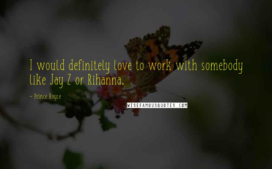 Prince Royce Quotes: I would definitely love to work with somebody like Jay Z or Rihanna.