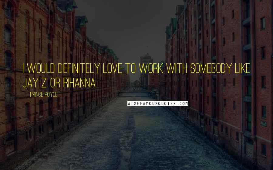 Prince Royce Quotes: I would definitely love to work with somebody like Jay Z or Rihanna.