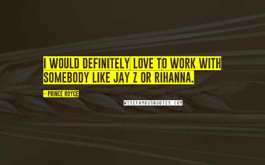 Prince Royce Quotes: I would definitely love to work with somebody like Jay Z or Rihanna.