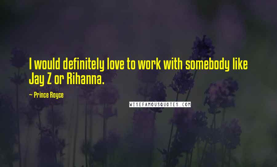 Prince Royce Quotes: I would definitely love to work with somebody like Jay Z or Rihanna.