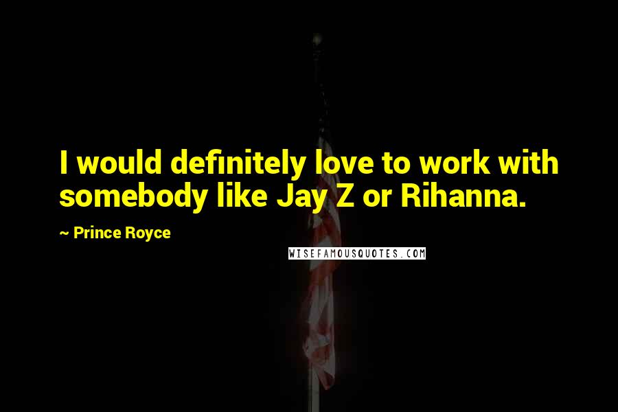 Prince Royce Quotes: I would definitely love to work with somebody like Jay Z or Rihanna.