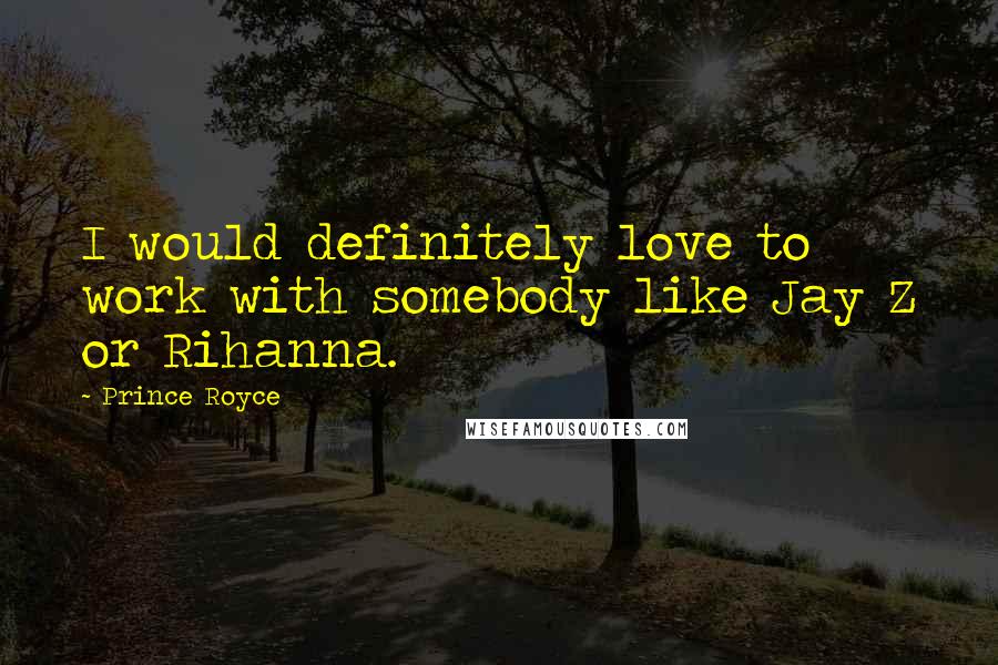 Prince Royce Quotes: I would definitely love to work with somebody like Jay Z or Rihanna.