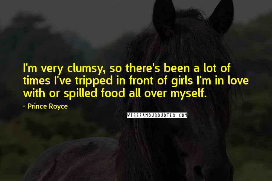 Prince Royce Quotes: I'm very clumsy, so there's been a lot of times I've tripped in front of girls I'm in love with or spilled food all over myself.