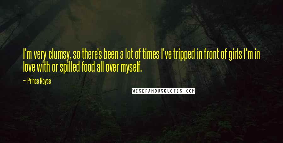 Prince Royce Quotes: I'm very clumsy, so there's been a lot of times I've tripped in front of girls I'm in love with or spilled food all over myself.