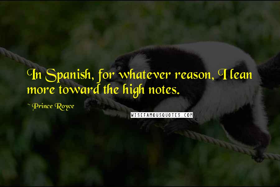 Prince Royce Quotes: In Spanish, for whatever reason, I lean more toward the high notes.