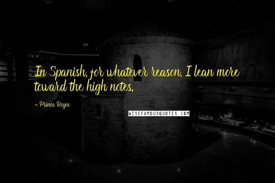 Prince Royce Quotes: In Spanish, for whatever reason, I lean more toward the high notes.