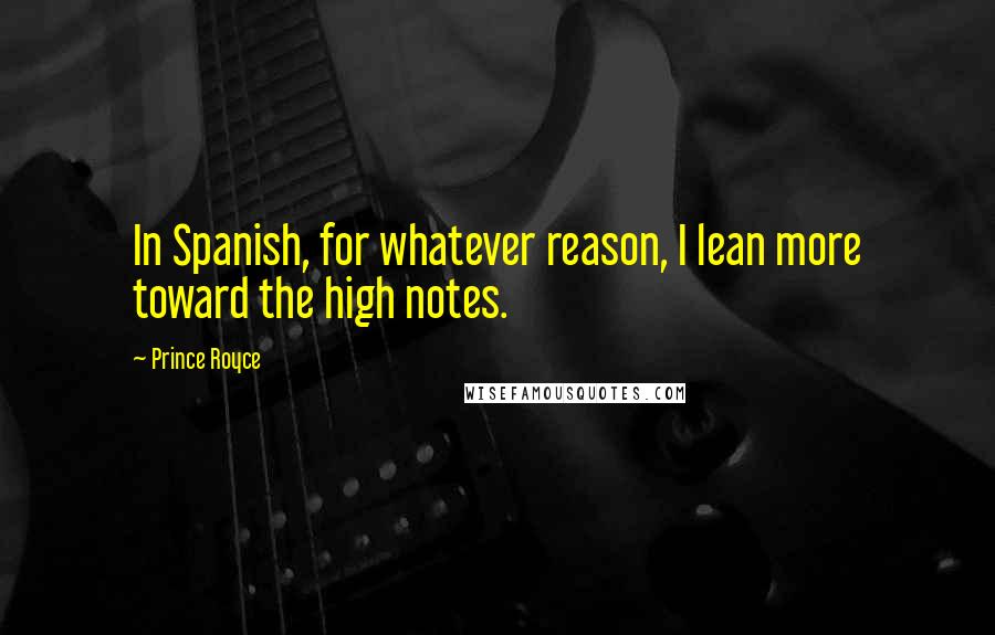 Prince Royce Quotes: In Spanish, for whatever reason, I lean more toward the high notes.