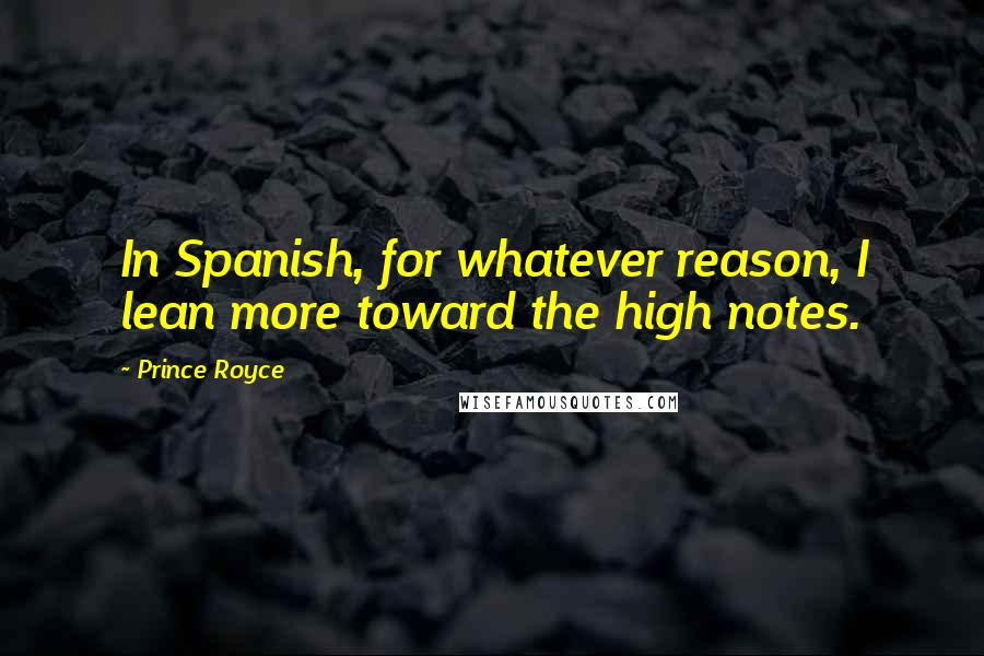 Prince Royce Quotes: In Spanish, for whatever reason, I lean more toward the high notes.