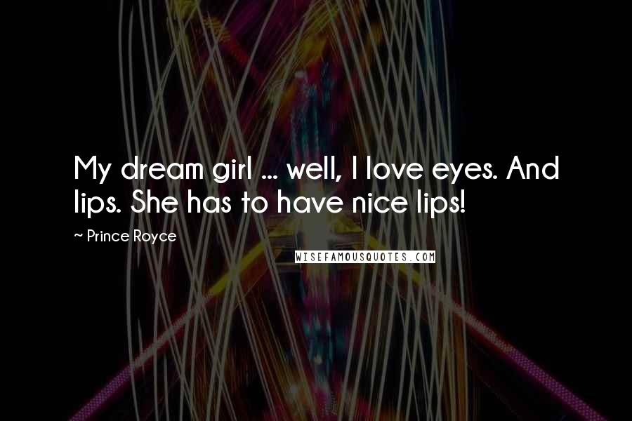 Prince Royce Quotes: My dream girl ... well, I love eyes. And lips. She has to have nice lips!