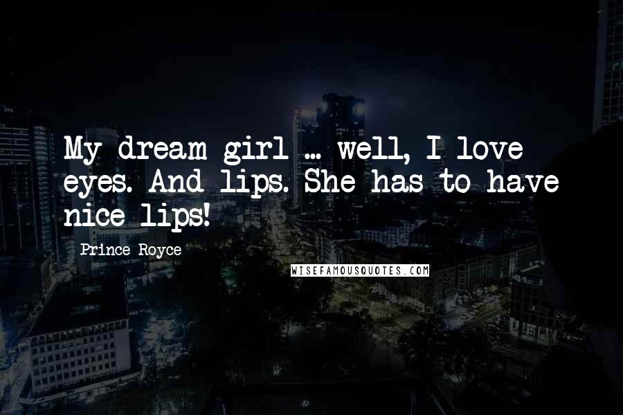 Prince Royce Quotes: My dream girl ... well, I love eyes. And lips. She has to have nice lips!