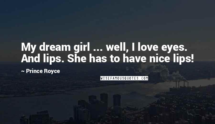 Prince Royce Quotes: My dream girl ... well, I love eyes. And lips. She has to have nice lips!