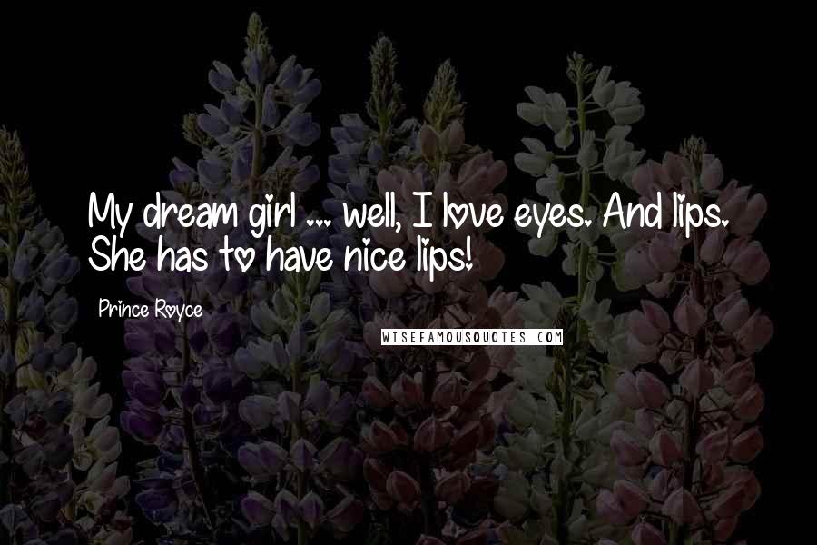 Prince Royce Quotes: My dream girl ... well, I love eyes. And lips. She has to have nice lips!