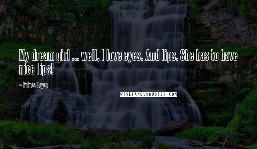 Prince Royce Quotes: My dream girl ... well, I love eyes. And lips. She has to have nice lips!