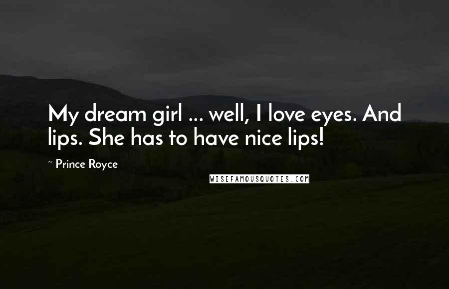 Prince Royce Quotes: My dream girl ... well, I love eyes. And lips. She has to have nice lips!