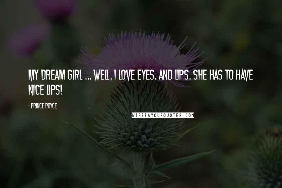 Prince Royce Quotes: My dream girl ... well, I love eyes. And lips. She has to have nice lips!