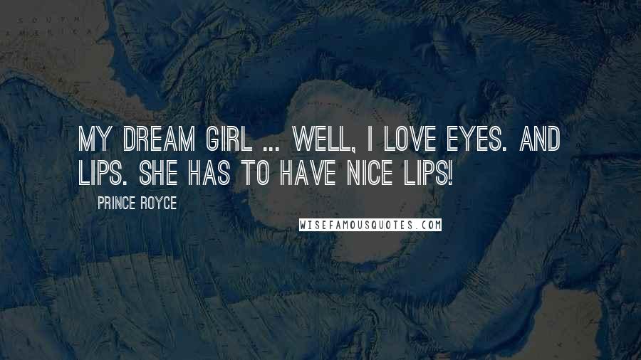 Prince Royce Quotes: My dream girl ... well, I love eyes. And lips. She has to have nice lips!