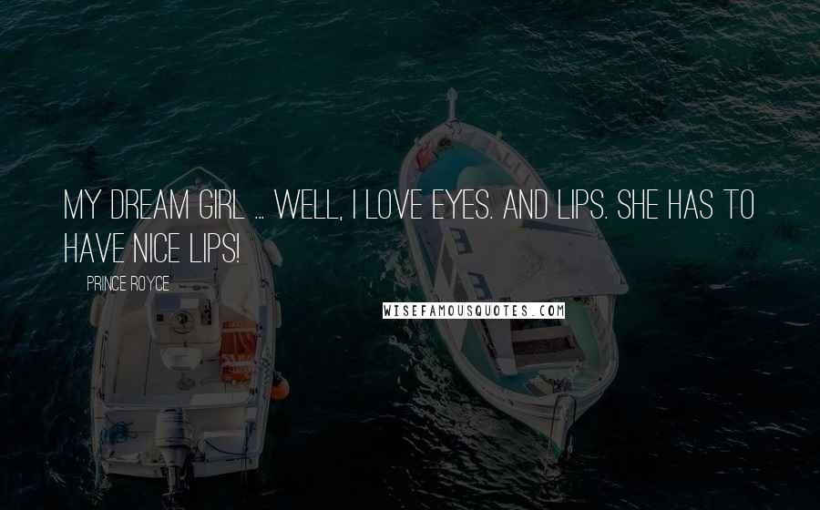 Prince Royce Quotes: My dream girl ... well, I love eyes. And lips. She has to have nice lips!