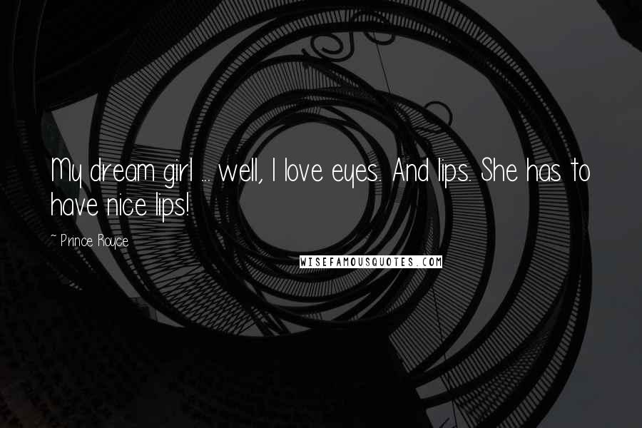 Prince Royce Quotes: My dream girl ... well, I love eyes. And lips. She has to have nice lips!