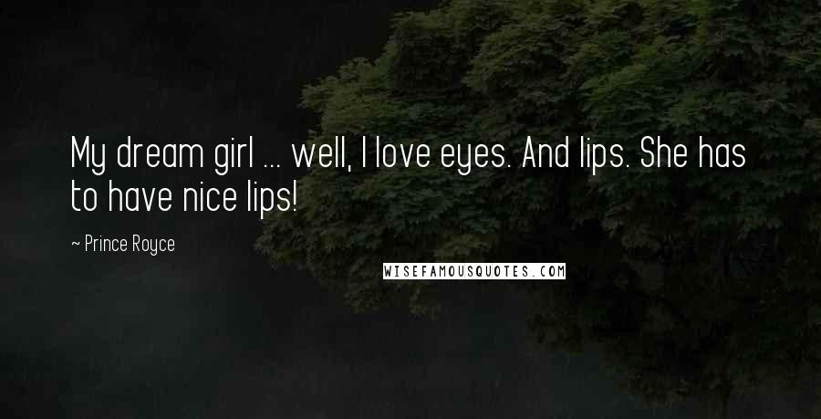 Prince Royce Quotes: My dream girl ... well, I love eyes. And lips. She has to have nice lips!