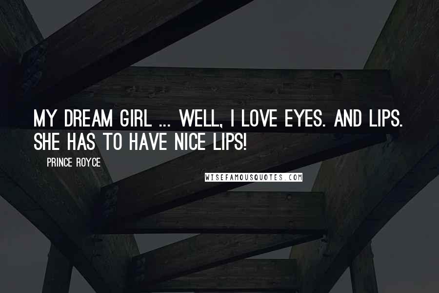 Prince Royce Quotes: My dream girl ... well, I love eyes. And lips. She has to have nice lips!