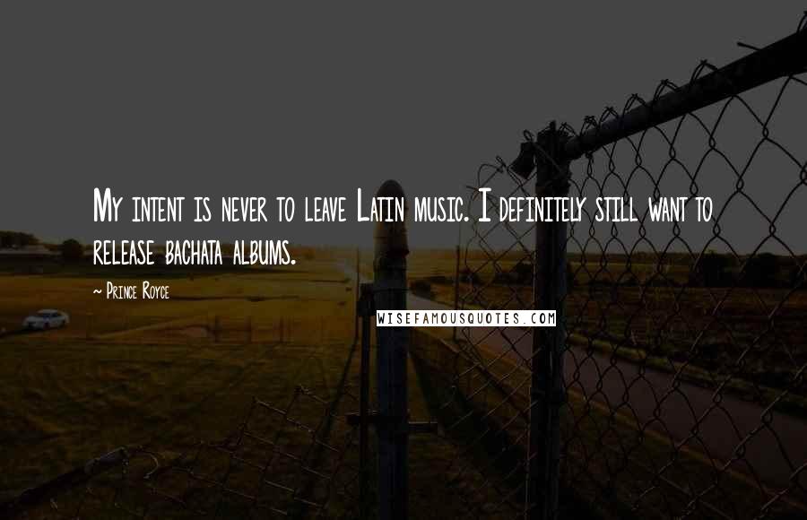 Prince Royce Quotes: My intent is never to leave Latin music. I definitely still want to release bachata albums.