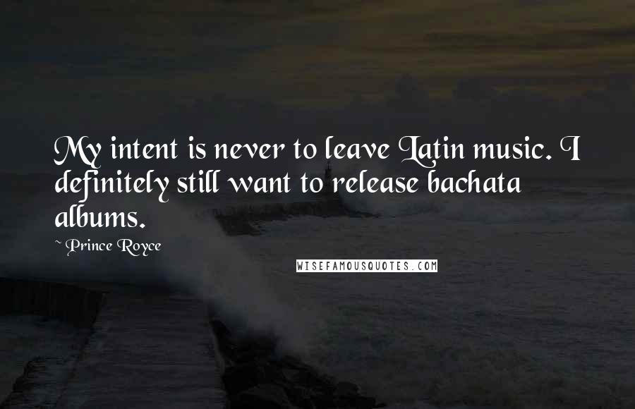 Prince Royce Quotes: My intent is never to leave Latin music. I definitely still want to release bachata albums.