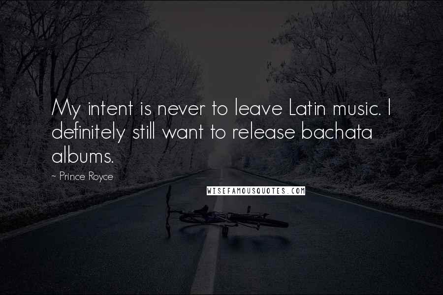 Prince Royce Quotes: My intent is never to leave Latin music. I definitely still want to release bachata albums.