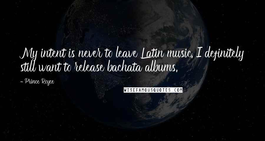 Prince Royce Quotes: My intent is never to leave Latin music. I definitely still want to release bachata albums.